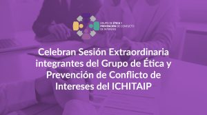 Celebran Sesión Extraordinaria integrantes del Grupo de Ética y Prevención de Conflicto de Intereses del ICHITAIP